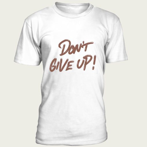 Don't Give Up t-shirt