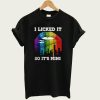 I Licked It So It’s Mine t-shirt