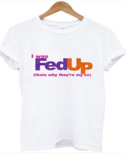 I Was Fed Up t-shirt