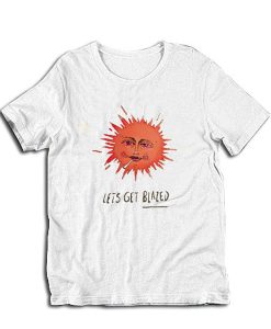 Let’s Get Blazed t-shirt