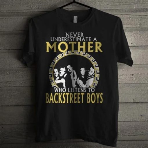 Never Underestimate A Mother Who Listens To Backstreet Boys t-shirt