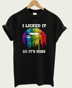 I Licked It So It’s Mine t-shirt