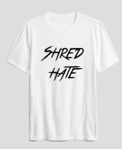 Shred hate Tshirts SD