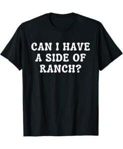 Can I Get A Side Of Ranch Funny T-Shirt SD