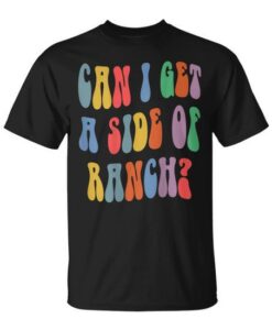 Can I Get A Side Of Ranch Quote Cool T-Shirt SD