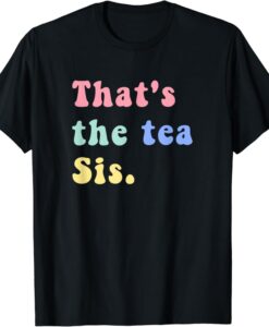 That The Tea Sis Saying Quote T-shirt SD