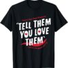 Tell Them You Love Them Trend Aesthetic T-Shirt SD