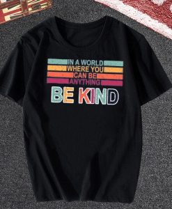 In A World Where You Can Be Anything Be Kind TShirt