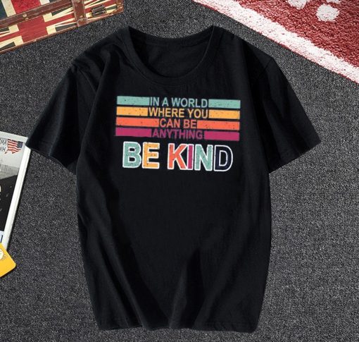 In A World Where You Can Be Anything Be Kind TShirt