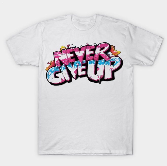 NEVER GIVE UP T-shirt NEVER GIVE UP T-shirt