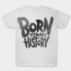 BORN TO MAKE HISTORY T-shirt