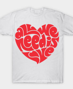 ALL WE NEED IS LOVE T-shirt
