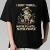 I Burry Things Maybe Plants Maybe People Frog T Shirt